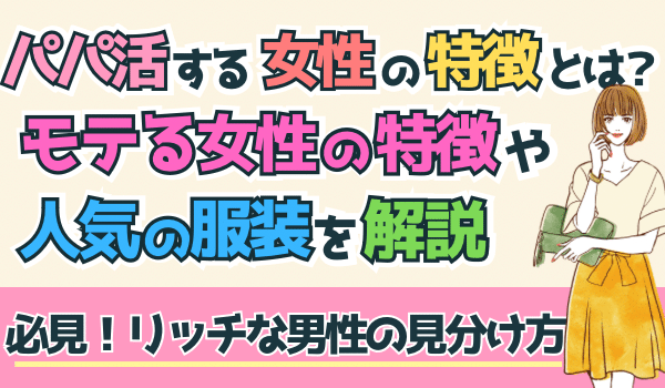 パパ活やってる女性の特徴!どんな服装や職業が人気なの?