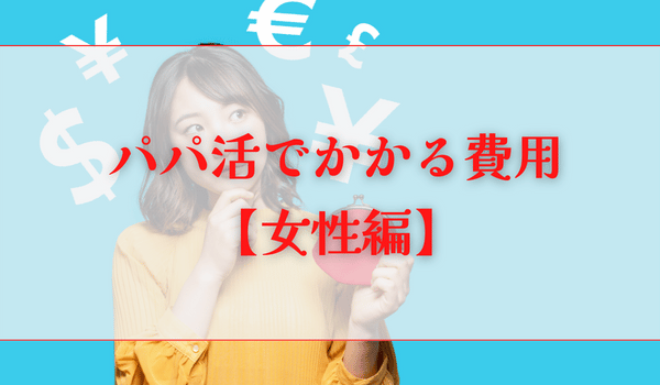 パパ活でかかる費用【女性編】