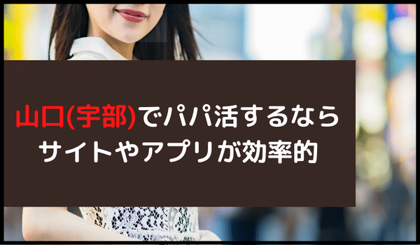 山口(宇部)でパパ活するならサイトやアプリが効率的