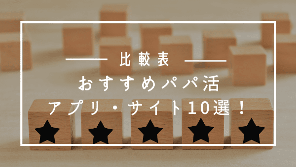 おすすめパパ活アプリ・サイト10選【比較表】
