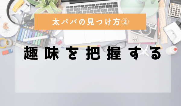 パパの見つけ方②「趣味を把握する」