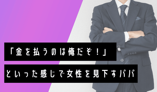 金を払うのは俺だぞ！といった感じで女性を見下すパパ