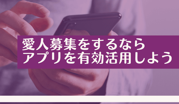 愛人募集をするならアプリを有効活用しよう