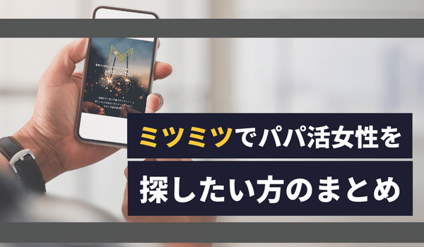 ミツミツでパパ活女性を探したい方のまとめ