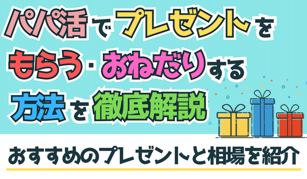 パパ活でプレゼントをもらう方法!おすすめプレゼントやおねだり方法を解説
